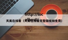 天美在线看（天美在线看完整版视频免费）